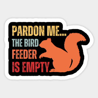 pardon me the bird feeder is empty funny squirrel lovers Sticker